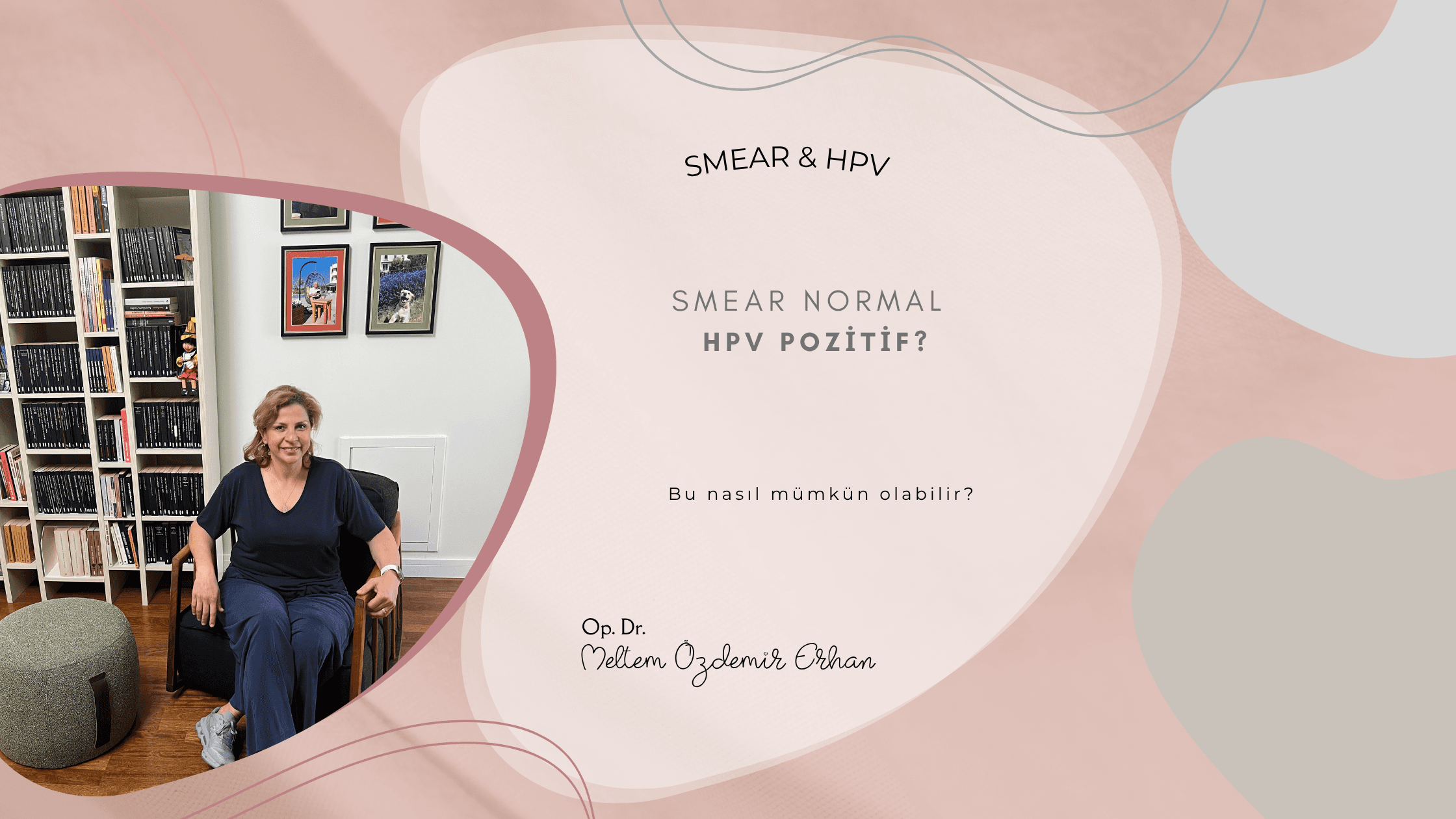 Smear testi, HPV testi, smear normal HPV pozitif, HPV 16, HPV 18, rahim ağzı kanseri taraması, Ankara kadın doğum, Meltem Özdemir Erhan