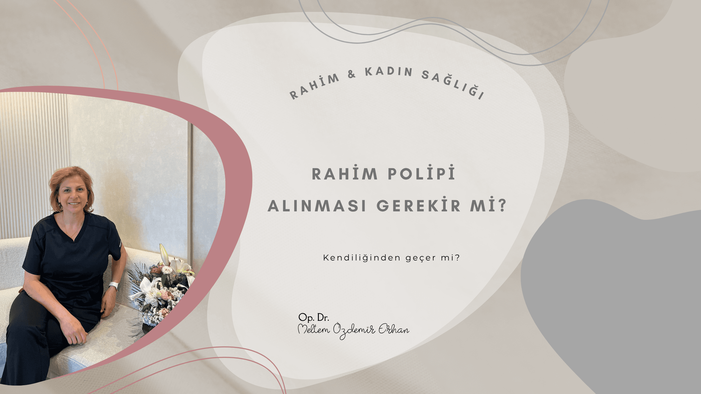 rahim polipi, endometrial polip, rahim polipi belirtileri, rahim polipi kendiliğinden geçer mi, rahim polipi kaç mm alınmalı, rahim polipi ameliyatı, histeroskopi, histeroskopik polipektomi, rahim polipi kanama, menopozda rahim polipi, Ankara kadın doğum, Meltem Özdemir Erhan