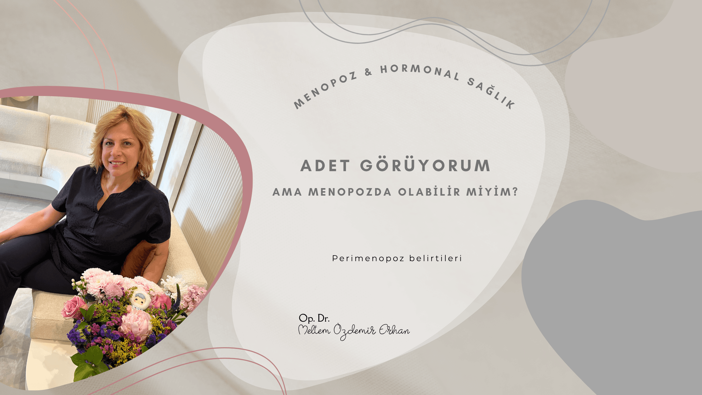 Perimenopoz, menopoz, adet görürken menopoz, menopoz belirtileri, erken menopoz, adet düzensizliği, FSH, hormonal sağlık, Ankara kadın doğum, Meltem Özdemir Erhan