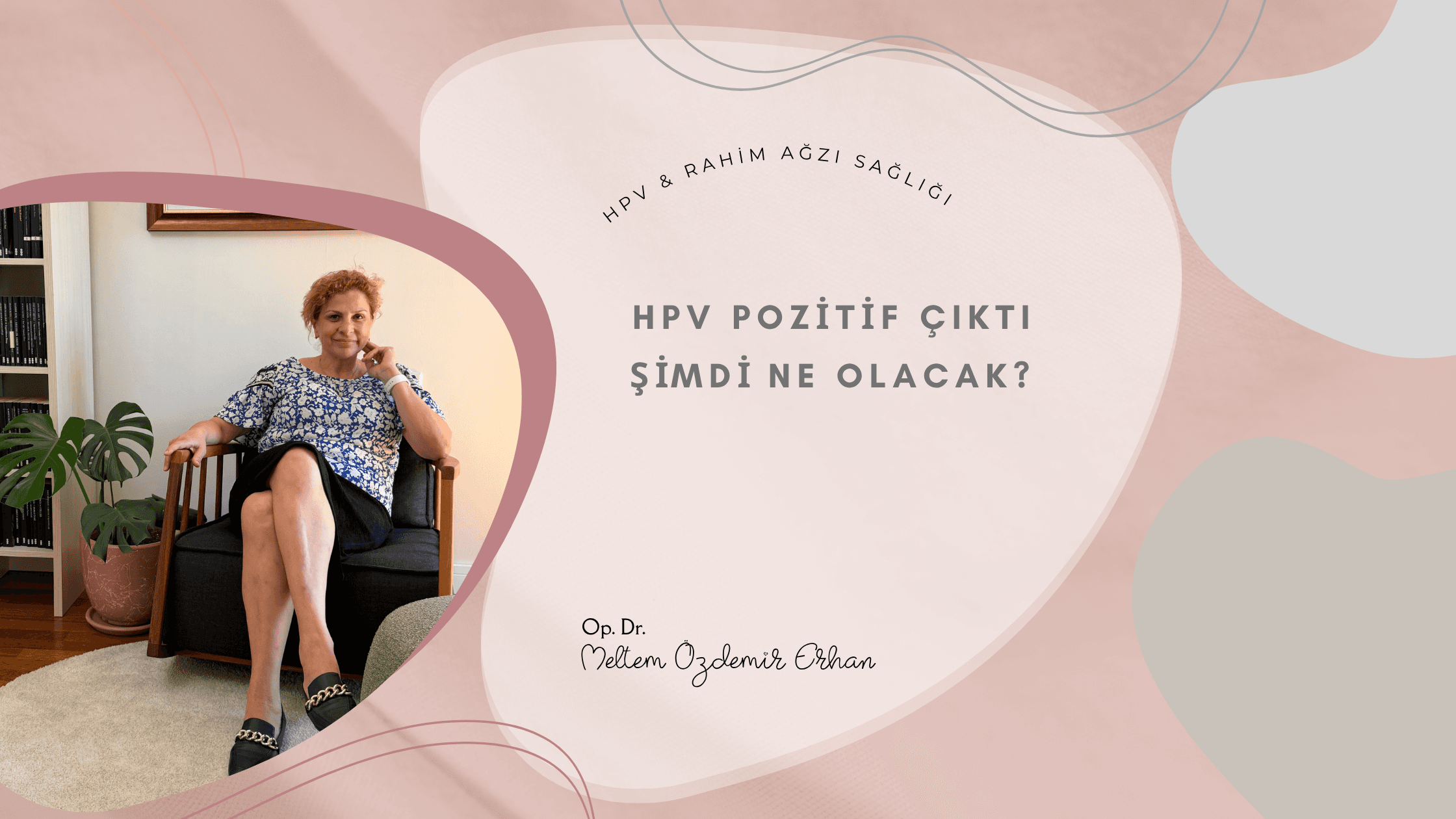 Op. Dr. Meltem Özdemir Erhan tarafından hazırlanan HPV pozitifliği, HPV 16 ve HPV 18, Pap smear sonuçları ve HPV sonrası takip sürecini ele alan bilgilendirici blog içeriğinin kapak görseli.